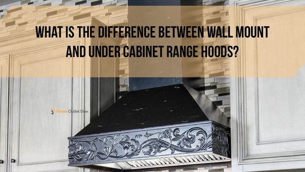 What is the Difference Between Wall Mount and Under Cabinet Range Hoods?
